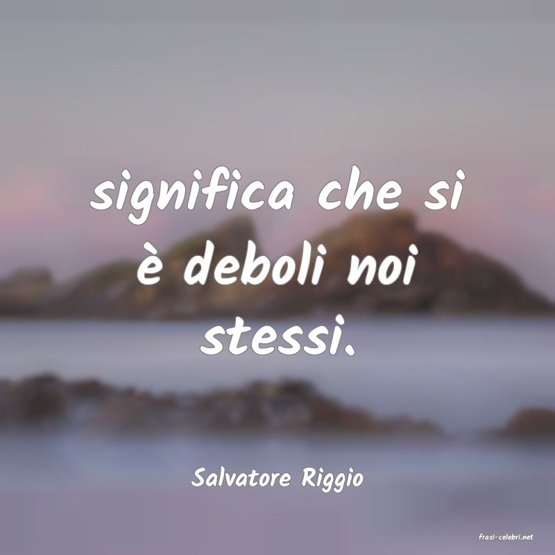 frasi di  Salvatore Riggio
