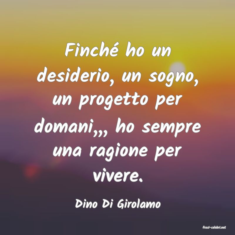 frasi di  Dino Di Girolamo

