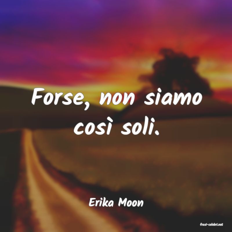 frasi di  Erika Moon
