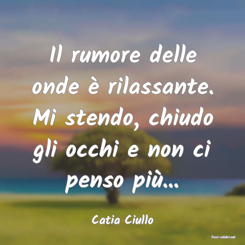 frasi di Catia Ciullo