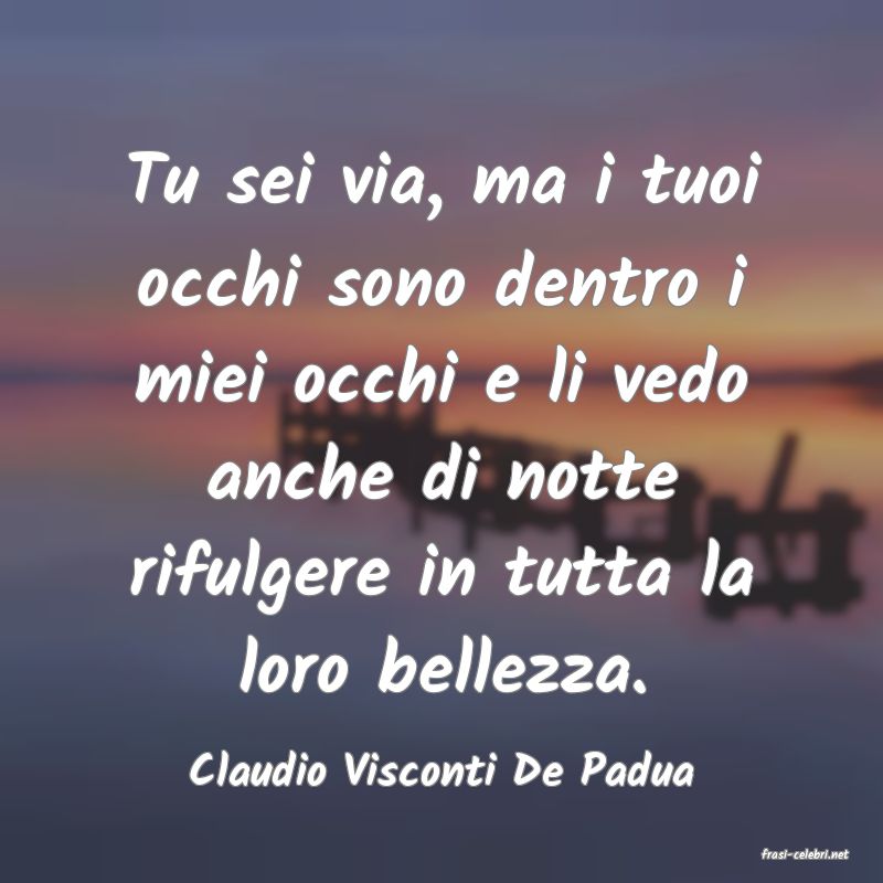 frasi di  Claudio Visconti De Padua
