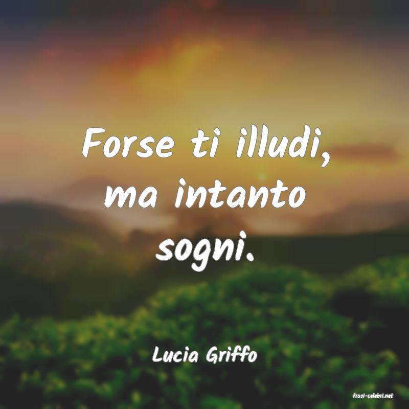 frasi di  Lucia Griffo
