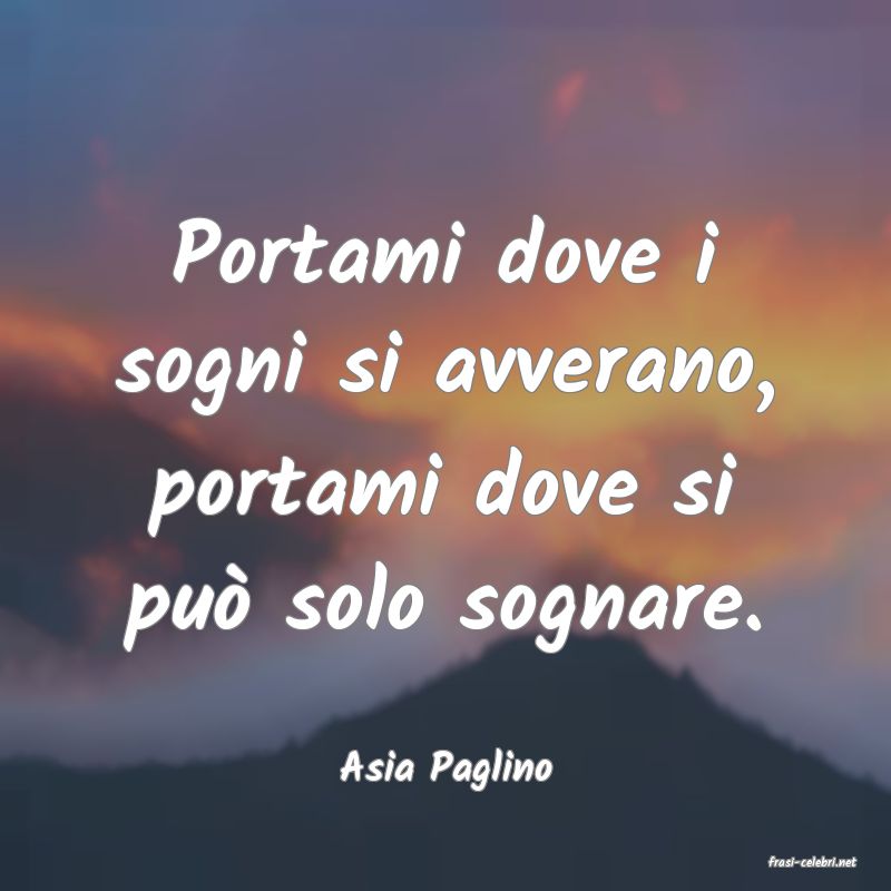 frasi di  Asia Paglino
