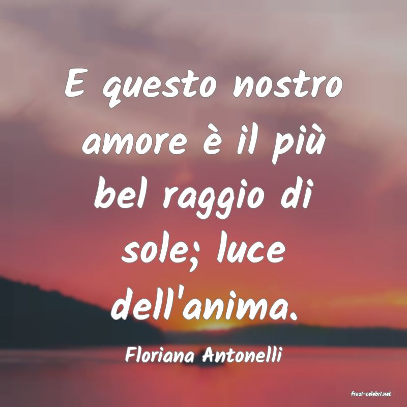 frasi di  Floriana Antonelli
