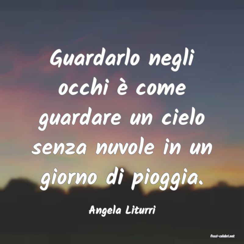 frasi di  Angela Liturri
