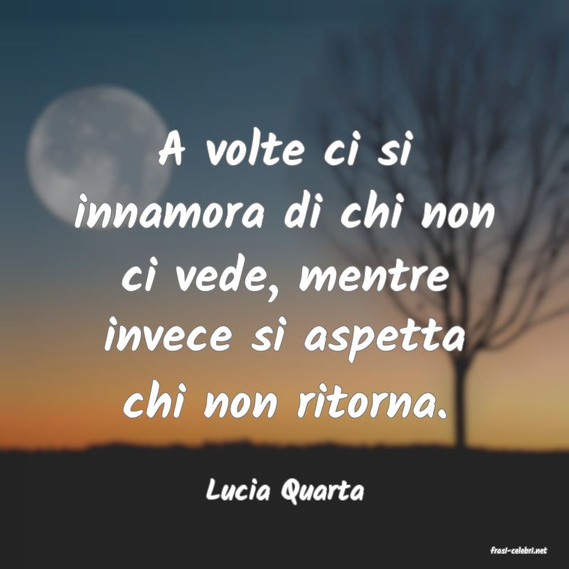 frasi di  Lucia Quarta
