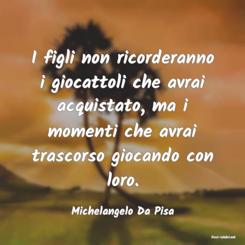 frasi di  Michelangelo Da Pisa
