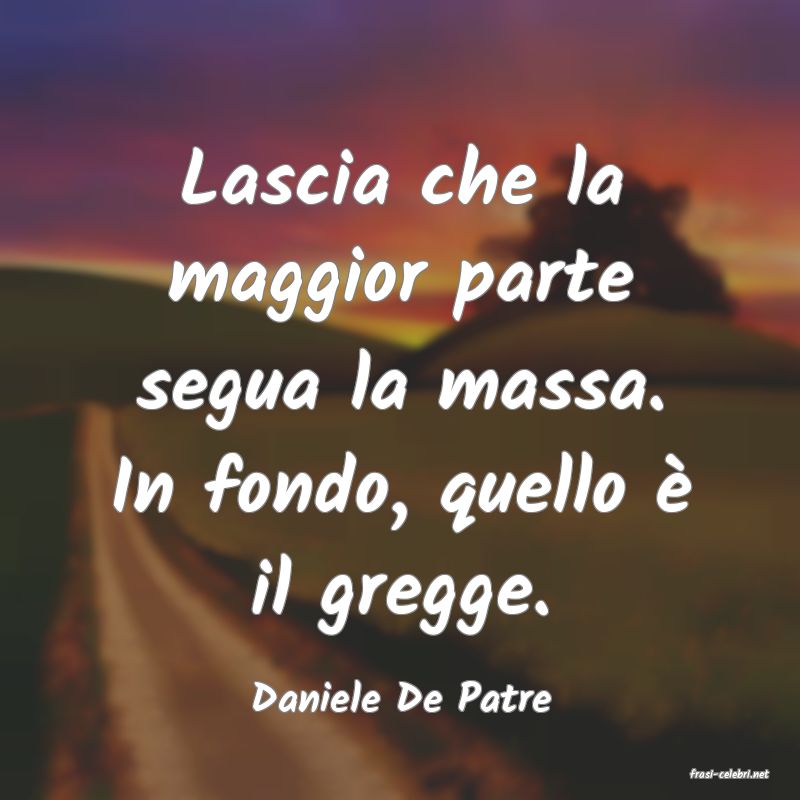 frasi di  Daniele De Patre
