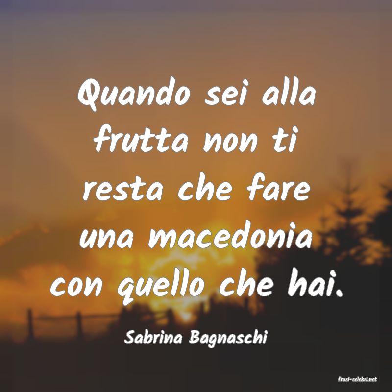 frasi di  Sabrina Bagnaschi
