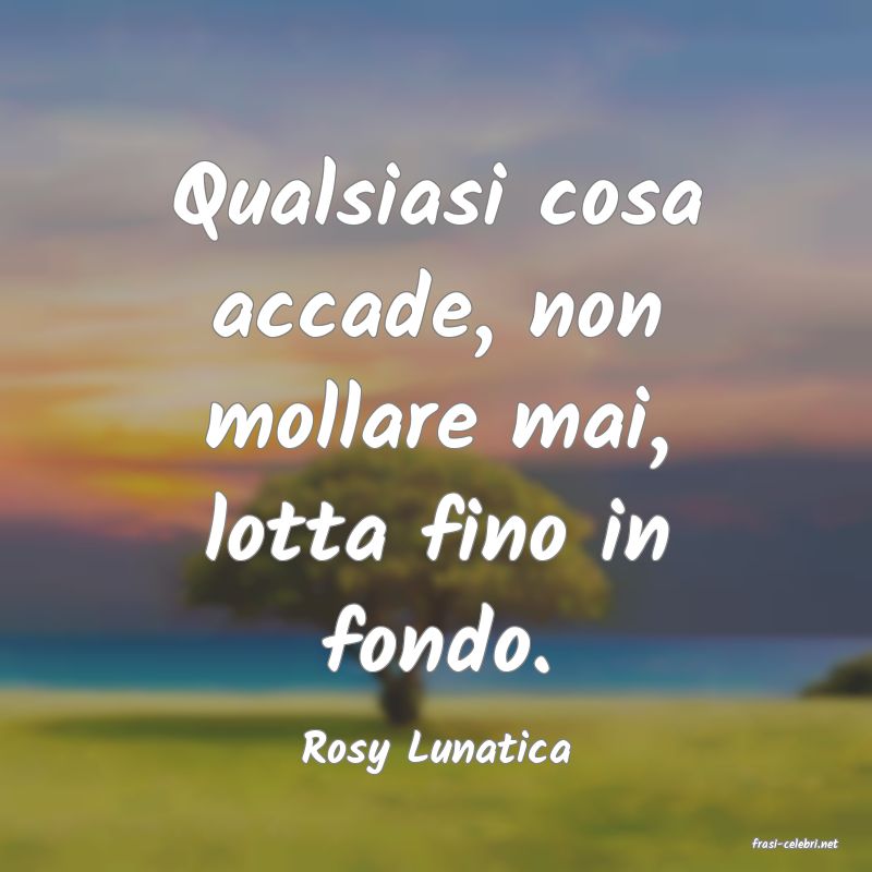 frasi di  Rosy Lunatica
