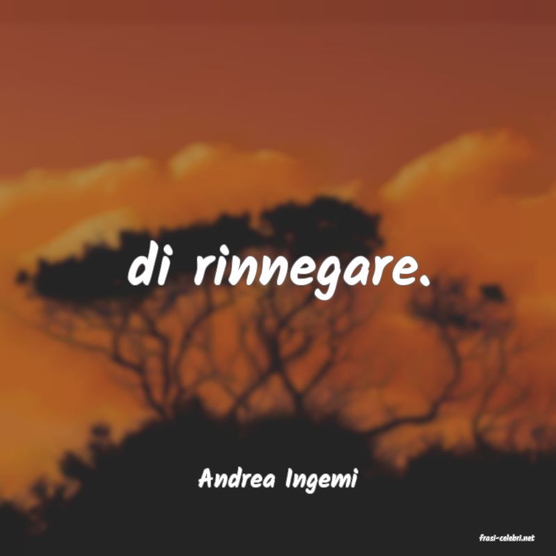 frasi di  Andrea Ingemi
