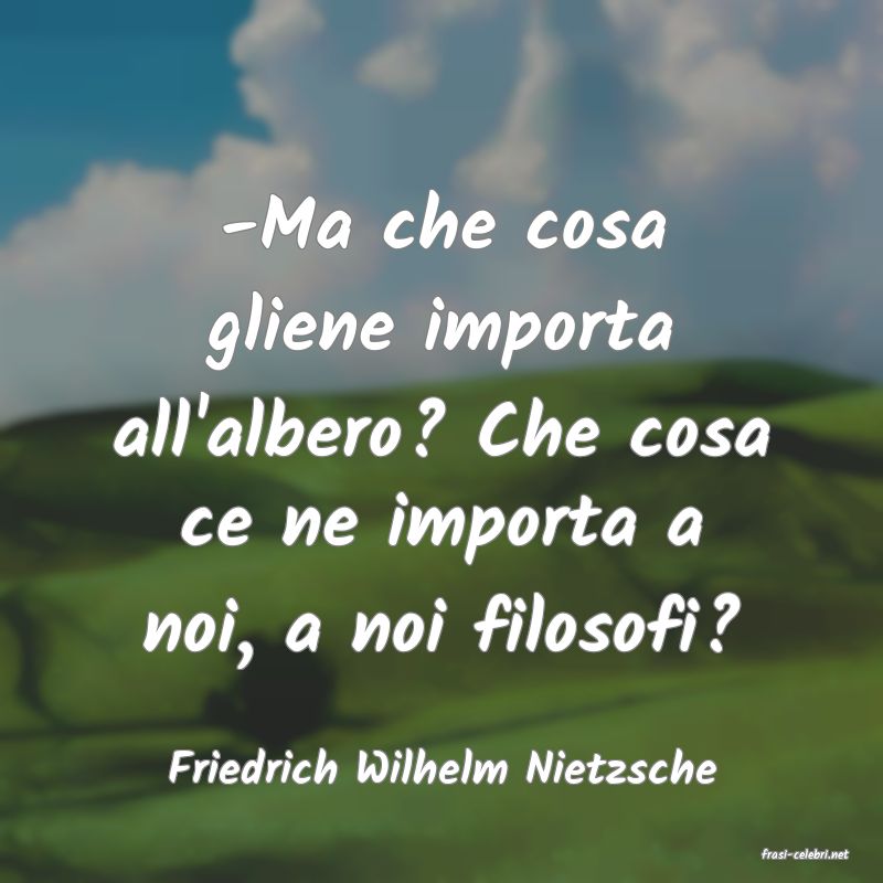 frasi di  Friedrich Wilhelm Nietzsche
