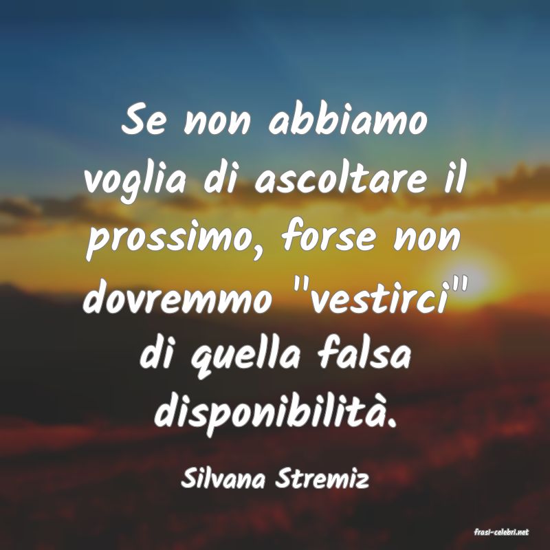 frasi di  Silvana Stremiz
