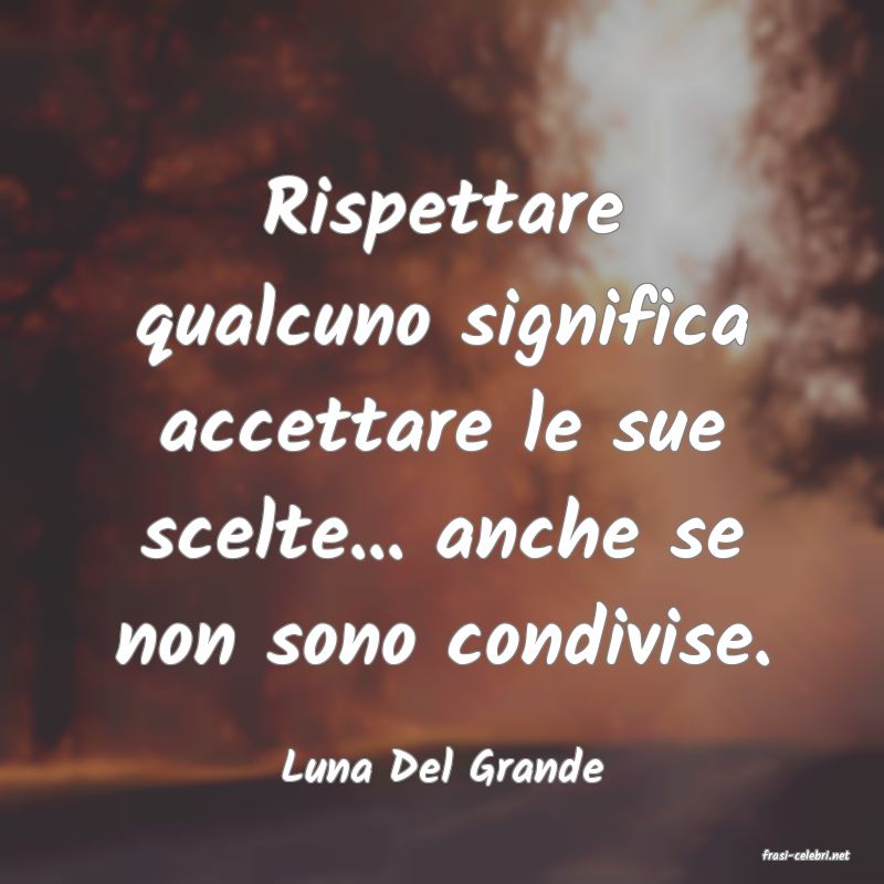 frasi di  Luna Del Grande
