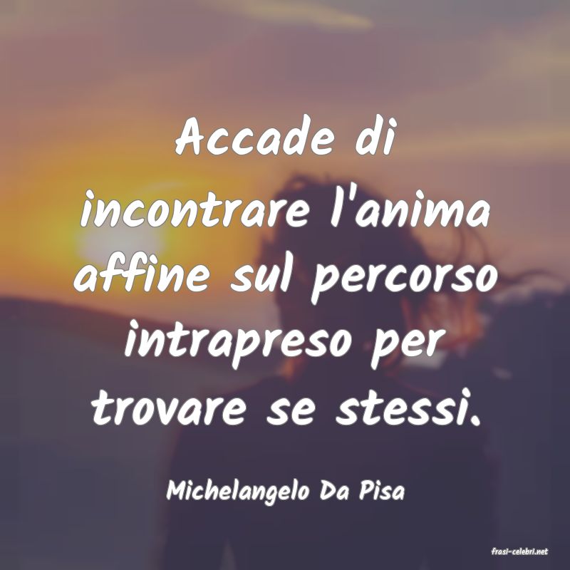 frasi di  Michelangelo Da Pisa
