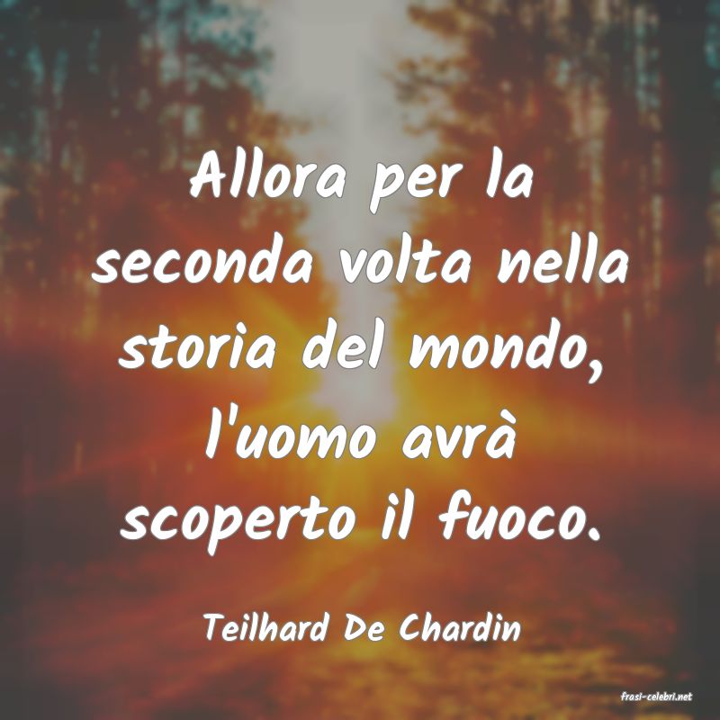 frasi di  Teilhard De Chardin
