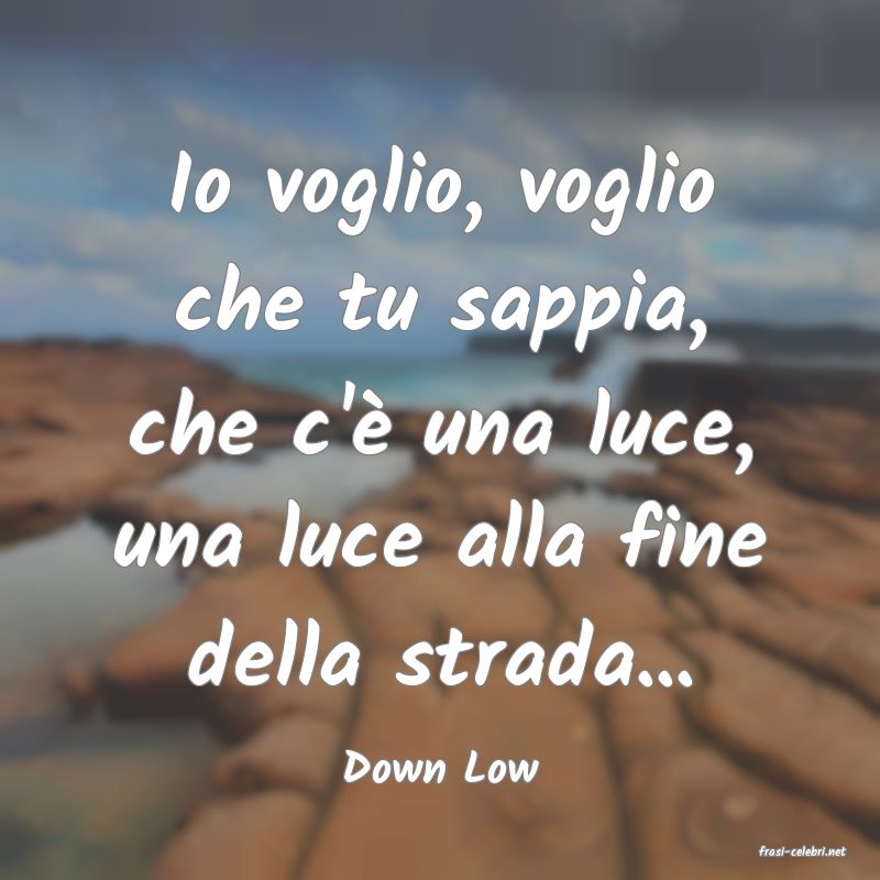 frasi di  Down Low
