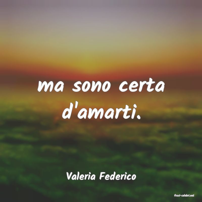 frasi di  Valeria Federico
