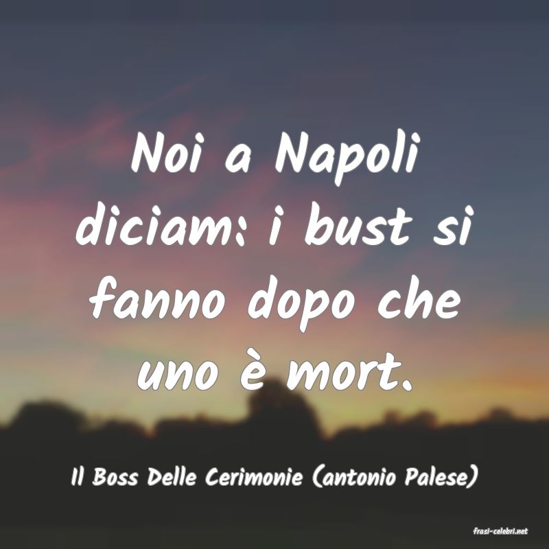 frasi di  Il Boss Delle Cerimonie (antonio Palese)
