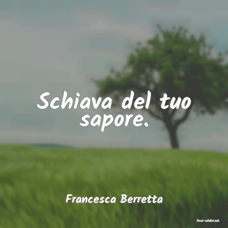 frasi di  Francesca Berretta
