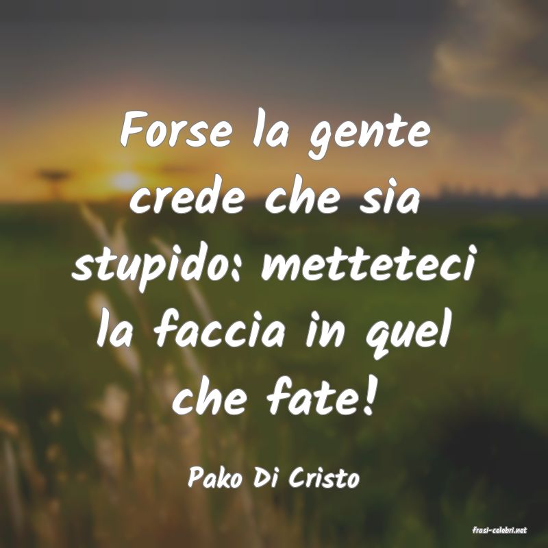 frasi di  Pako Di Cristo
