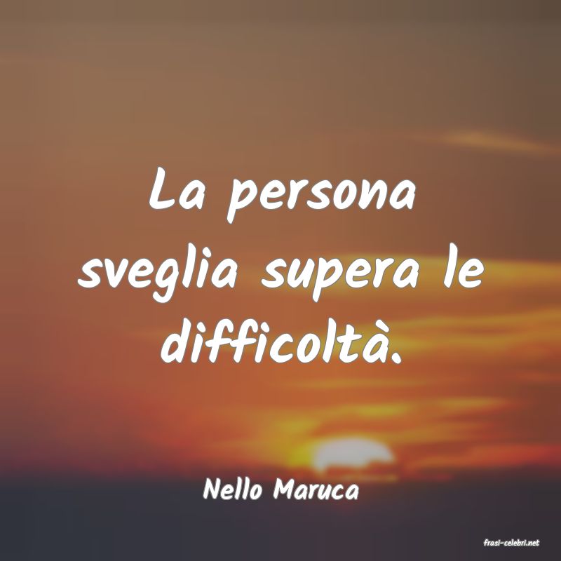 frasi di  Nello Maruca
