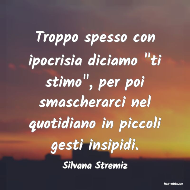 frasi di  Silvana Stremiz
