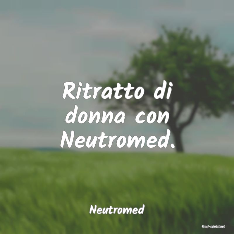 frasi di Neutromed