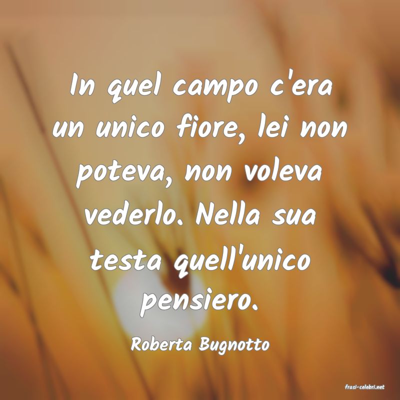 frasi di  Roberta Bugnotto
