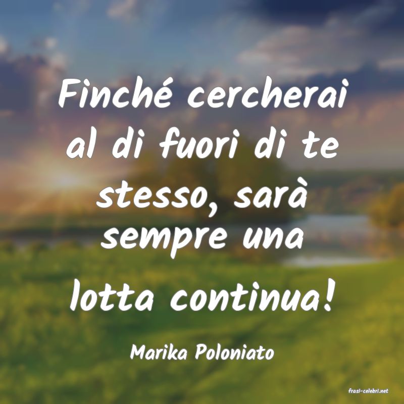 frasi di  Marika Poloniato
