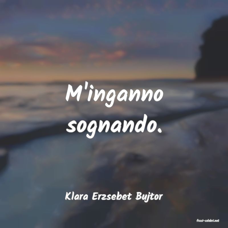 frasi di  Klara Erzsebet Bujtor
