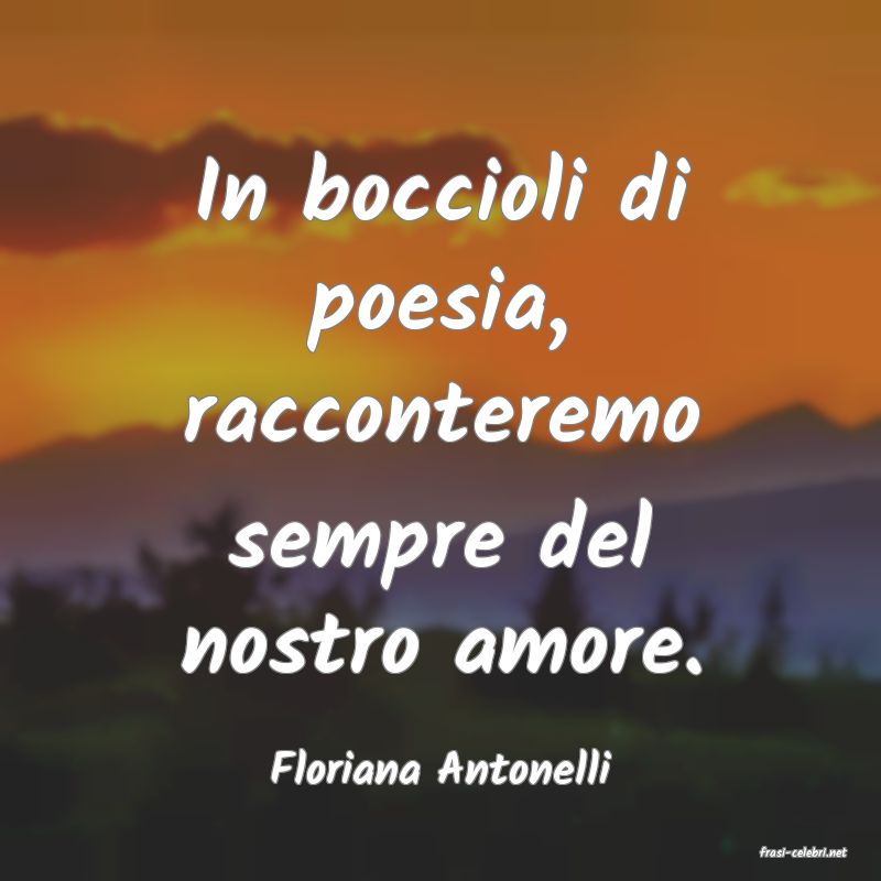 frasi di  Floriana Antonelli
