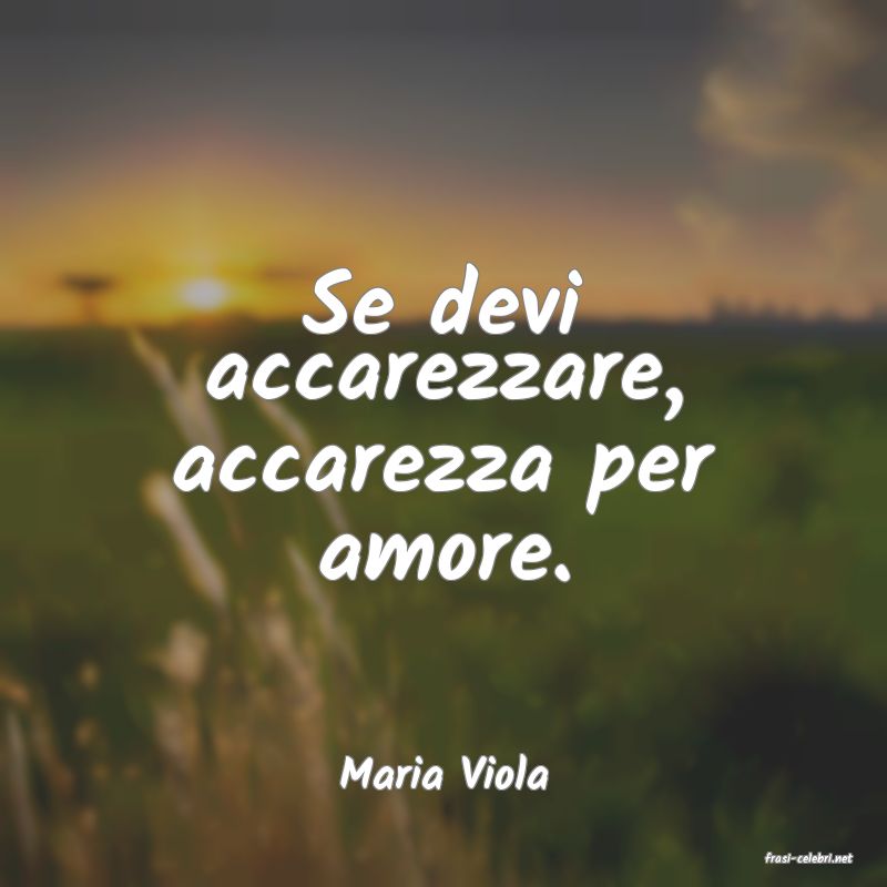 frasi di  Maria Viola
