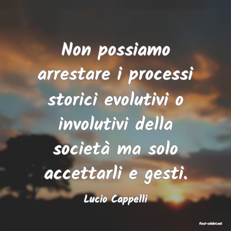 frasi di  Lucio Cappelli
