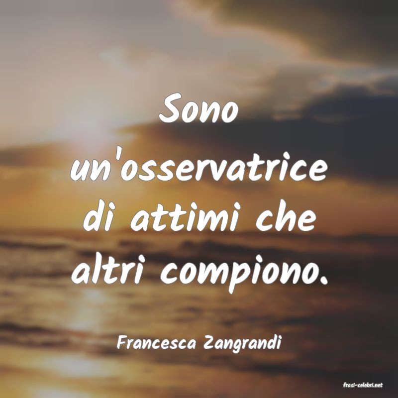 frasi di  Francesca Zangrandi

