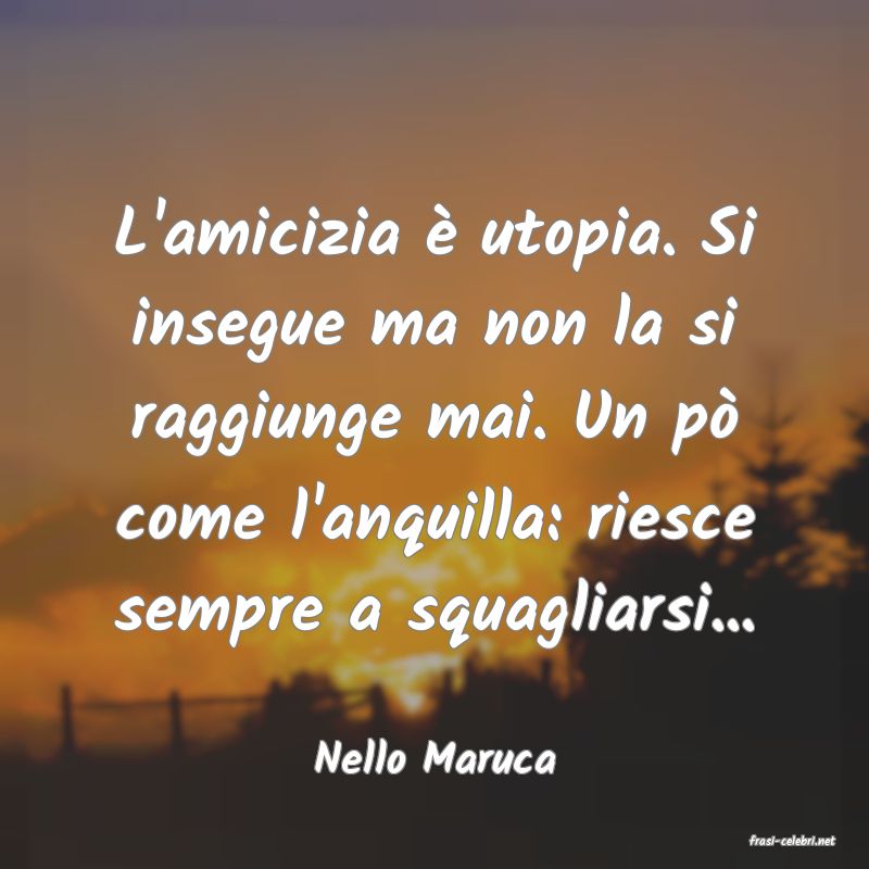 frasi di  Nello Maruca
