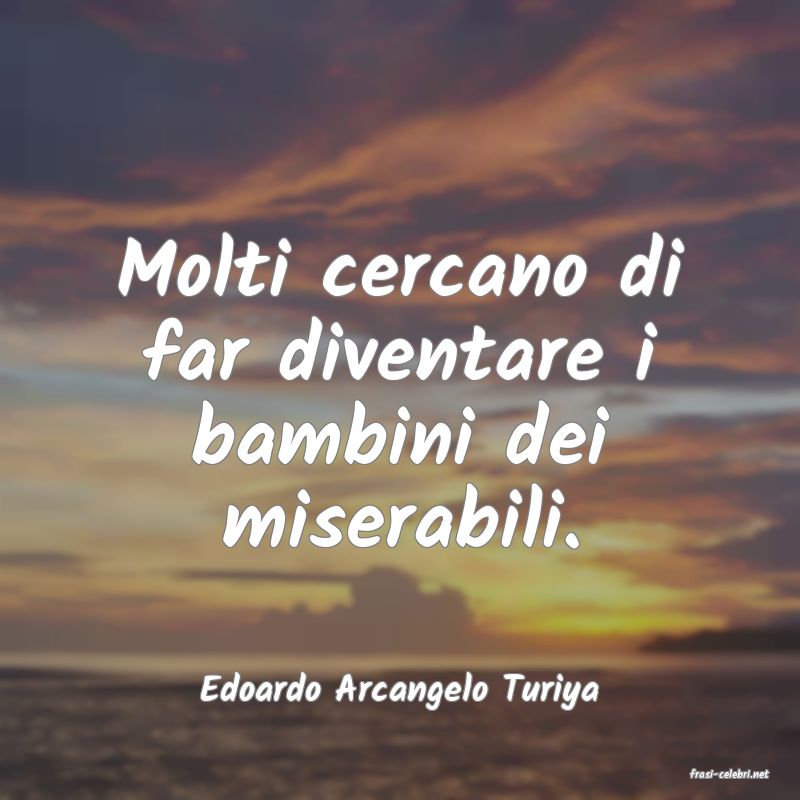 frasi di  Edoardo Arcangelo Turiya
