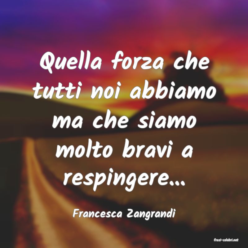 frasi di  Francesca Zangrandi

