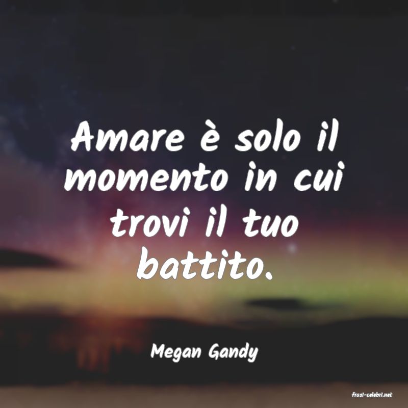 frasi di  Megan Gandy
