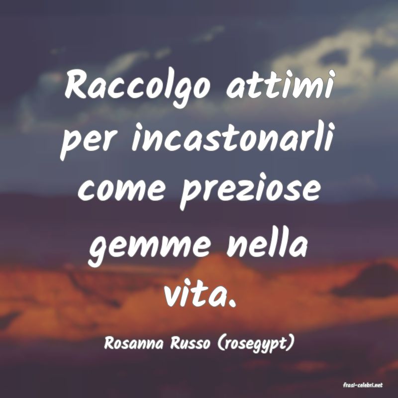 frasi di  Rosanna Russo (rosegypt)
