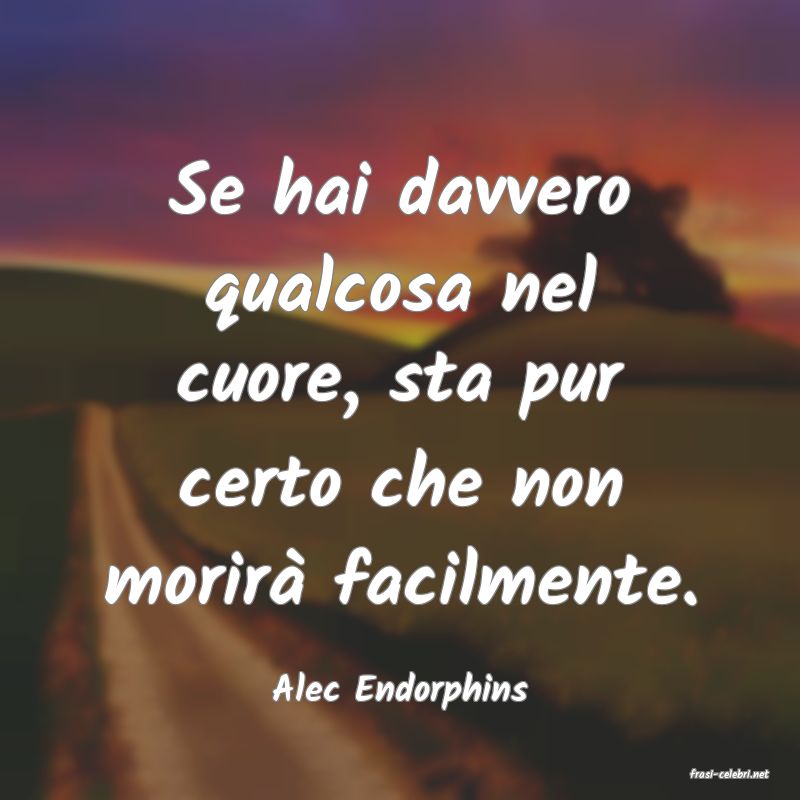 frasi di  Alec Endorphins
