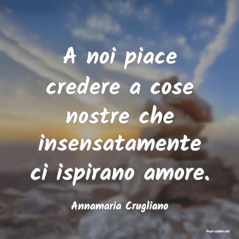 frasi di  Annamaria Crugliano

