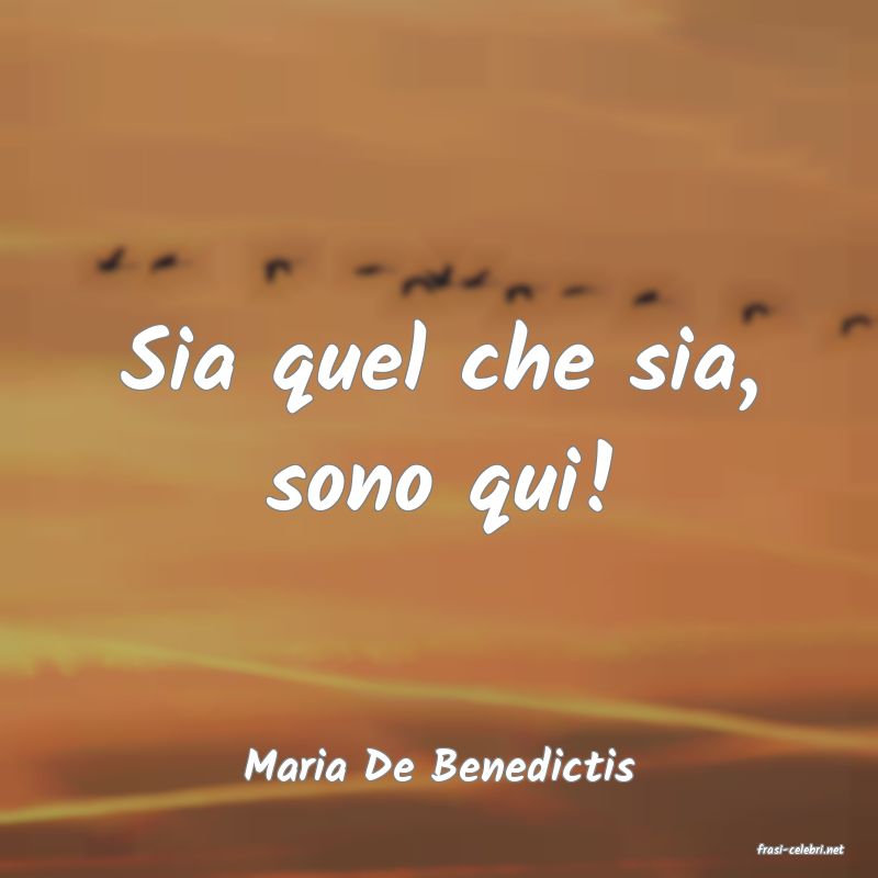 frasi di  Maria De Benedictis
