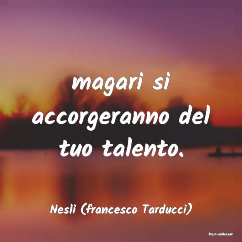 frasi di  Nesli (francesco Tarducci)
