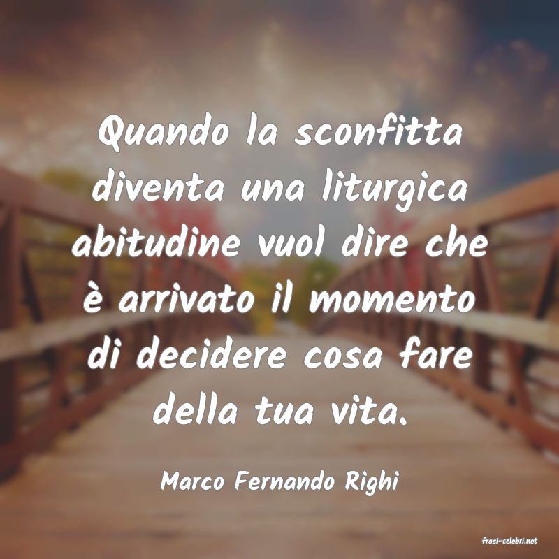 frasi di  Marco Fernando Righi
