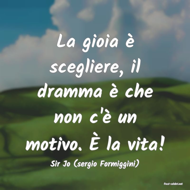 frasi di  Sir Jo (sergio Formiggini)
