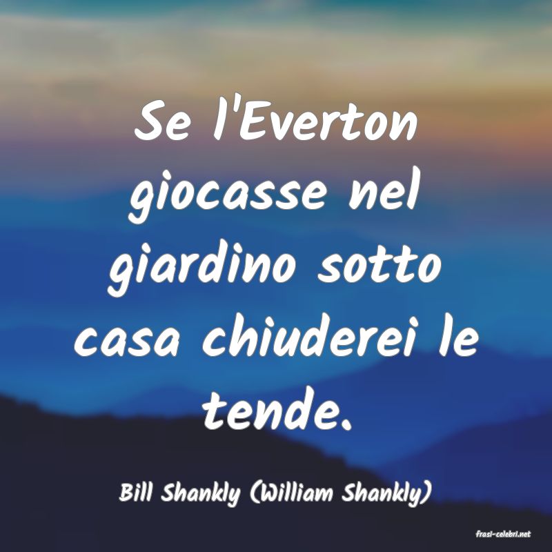 frasi di Bill Shankly (William Shankly)