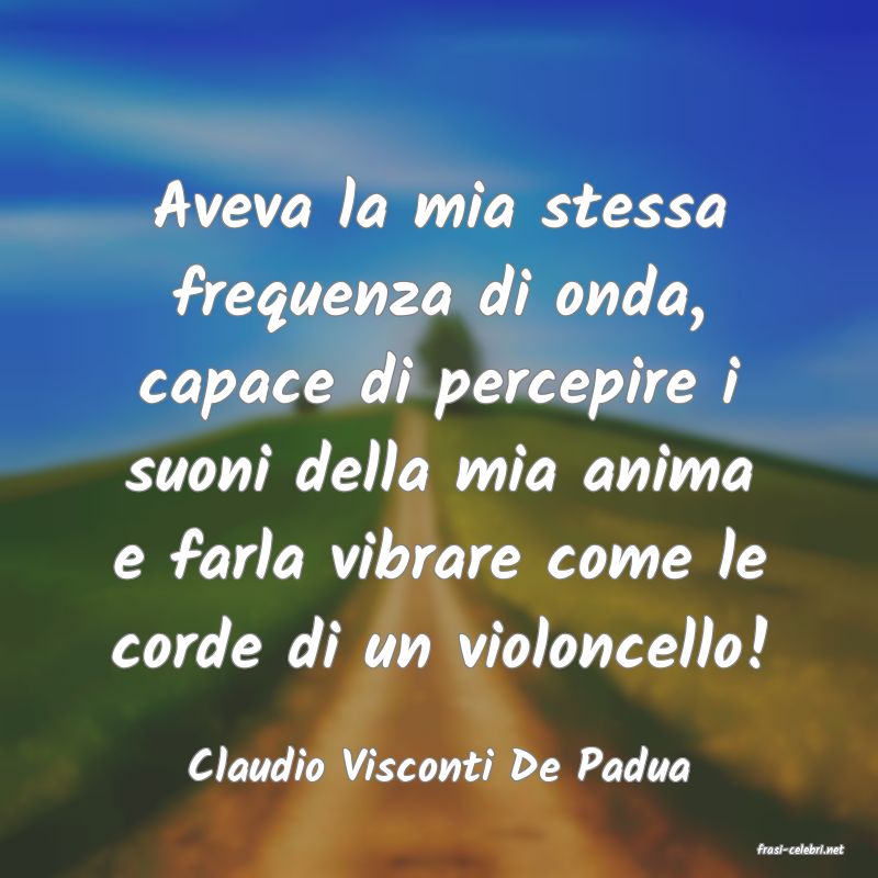 frasi di  Claudio Visconti De Padua
