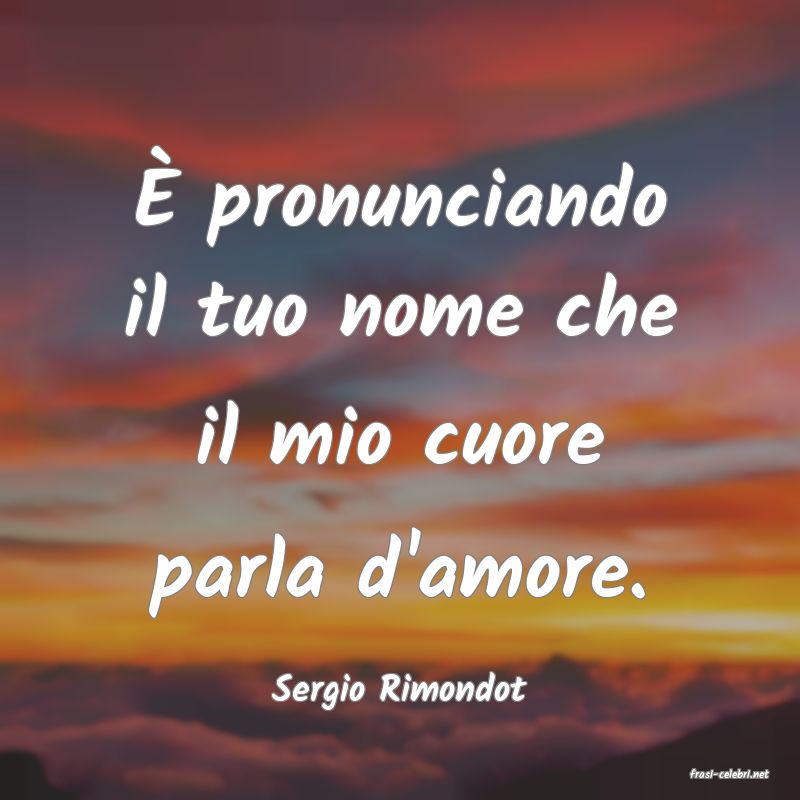 frasi di  Sergio Rimondot
