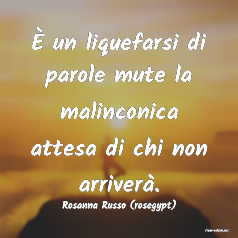 frasi di  Rosanna Russo (rosegypt)
